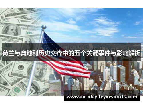 荷兰与奥地利历史交锋中的五个关键事件与影响解析