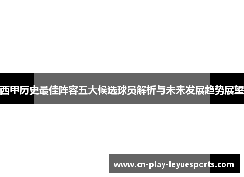 西甲历史最佳阵容五大候选球员解析与未来发展趋势展望