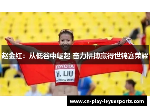 赵金红：从低谷中崛起 奋力拼搏赢得世锦赛荣耀