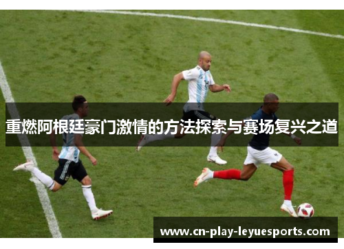 重燃阿根廷豪门激情的方法探索与赛场复兴之道