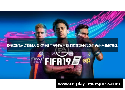 欧冠豪门焦点战最大看点解析巨星对决与战术博弈历史恩怨胜负走向临场变数