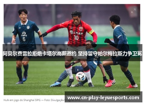 阿贝尔费雷拉拒绝卡塔尔高薪邀约 坚持留守帕尔梅拉斯力争卫冕